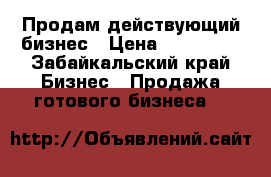 Продам действующий бизнес › Цена ­ 400 000 - Забайкальский край Бизнес » Продажа готового бизнеса   